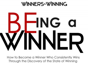 BE-ing a Winner - How to Become a Winner Who Consistently Wins Through the Discovery of the State of Winning